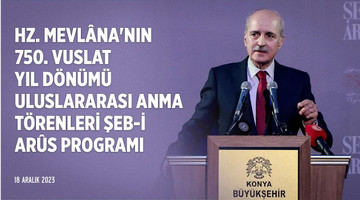 Hz. Mevlâna'nın 750. Vuslat Yıl Dönümü Uluslararası Anma Törenleri Şeb-i Arûs Programı