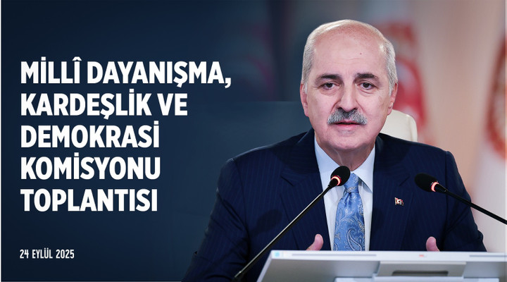 Millî Dayanışma, Kardeşlik ve Demokrasi Komisyonu Toplantısı 24.09.2025